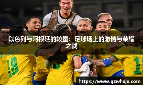 以色列与阿根廷的较量：足球场上的激情与荣耀之战