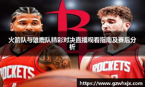火箭队与雄鹿队精彩对决直播观看指南及赛后分析