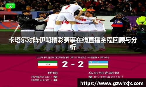 卡塔尔对阵伊朗精彩赛事在线直播全程回顾与分析