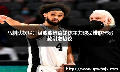 马刺队摆烂升级波波维奇轮休主力球员遭联盟罚款引发热议